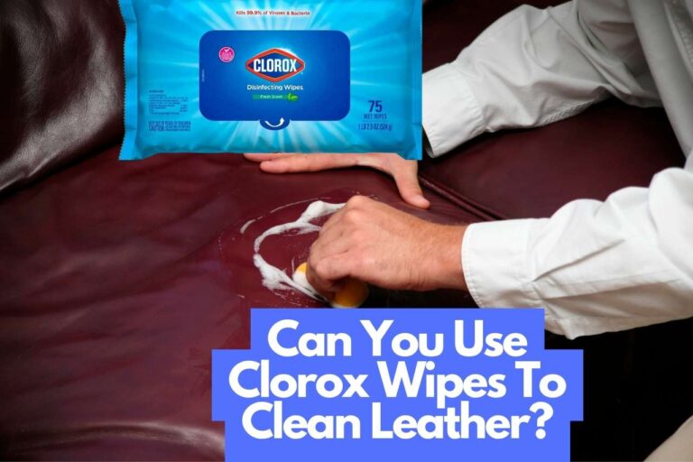 Can You Use Clorox Wipes To Clean Leather – Complete Guide
