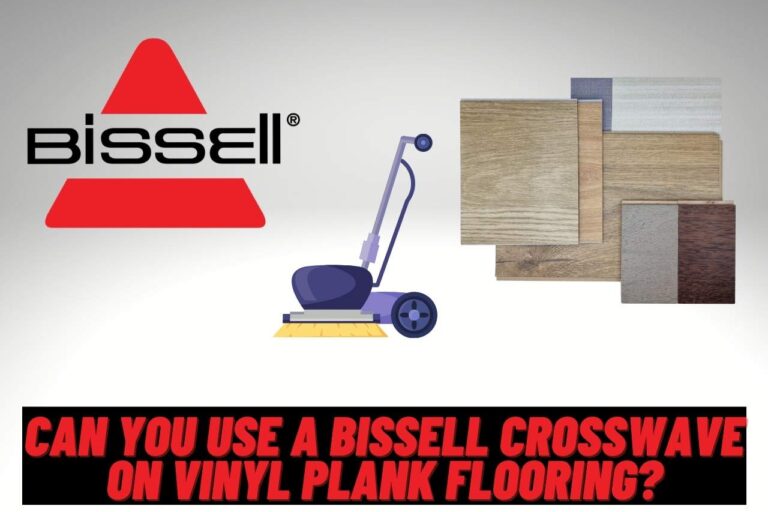 Can You Use a Bissell Crosswave on Vinyl Plank Flooring?